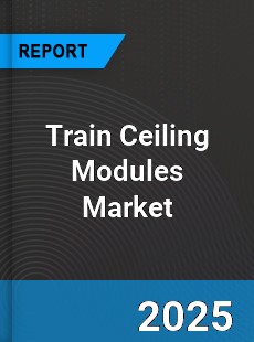 Global Train Ceiling Modules Market