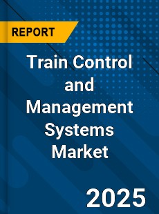 Global Train Control and Management Systems Market