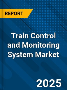 Train Control and Monitoring System Market