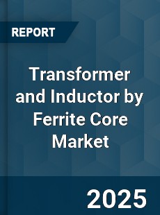 Transformer and Inductor by Ferrite Core Market
