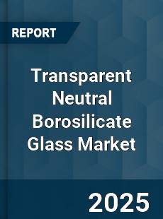 Global Transparent Neutral Borosilicate Glass Market