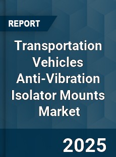 Global Transportation Vehicles Anti Vibration Isolator Mounts Market