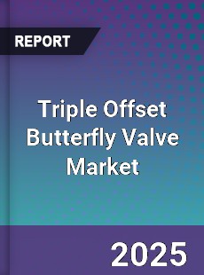 Report on Global Triple Offset Butterfly Valve Market