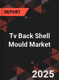COVID 19 Outbreak Global Tv Back Shell Mould Industry
