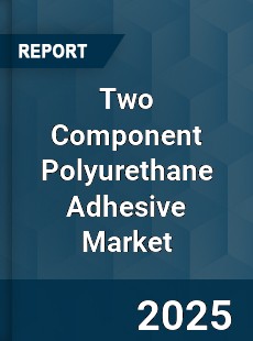Global Two Component Polyurethane Adhesive Market