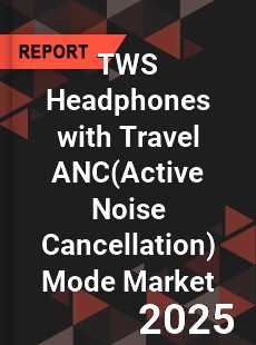 TWS Headphones with Travel ANC Mode Market