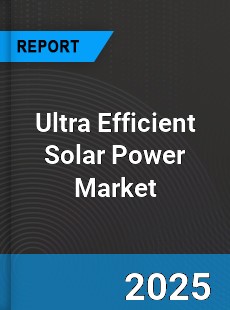 Ultra Efficient Solar Power Global Market