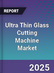 Ultra Thin Glass Cutting Machine Market