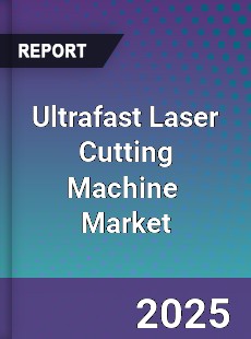 Global Ultrafast Laser Cutting Machine Industry