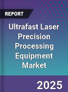 Ultrafast Laser Precision Processing Equipment Market