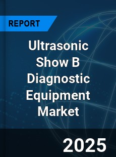 Global Ultrasonic Show B Diagnostic Equipment Market