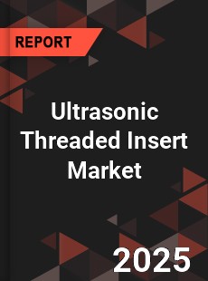 Global Ultrasonic Threaded Insert Market