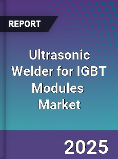 Global Ultrasonic Welder For IGBT Modules Industry