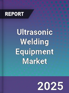 Global Ultrasonic Welding Equipment Market