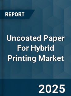 Uncoated Paper For Hybrid Printing Global Market