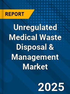 Global Unregulated Medical Waste Disposal amp Management Market