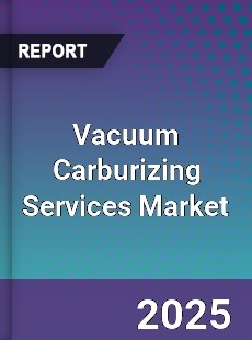 Vacuum Carburizing Services Market