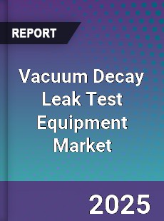 Vacuum Decay Leak Test Equipment Market