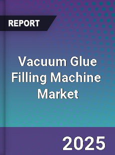 Global Vacuum Glue Filling Machine Industry