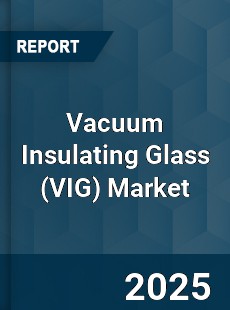 Vacuum Insulating Glass Market
