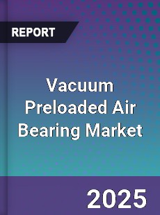 Vacuum Preloaded Air Bearing Market