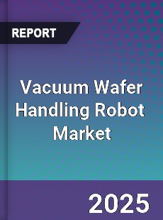 Global Vacuum Wafer Handling Robot Industry