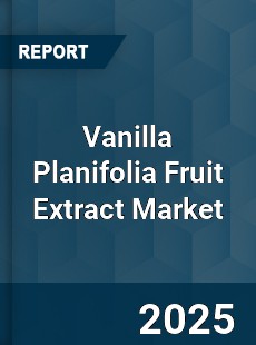 Global Vanilla Planifolia Fruit Extract Market