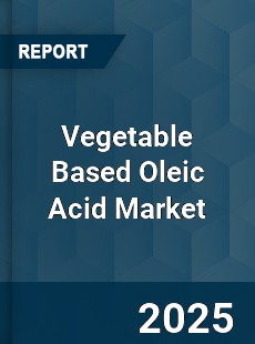 Vegetable Based Oleic Acid Market