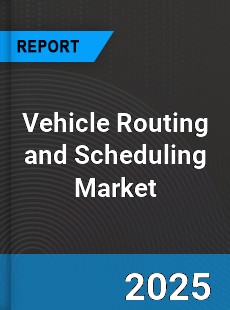 Global Vehicle Routing and Scheduling Market