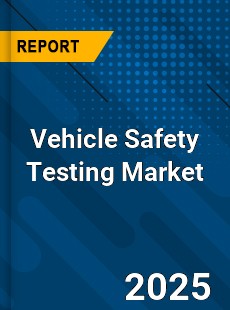 Global Vehicle Safety Testing Market