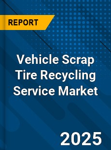 Global Vehicle Scrap Tire Recycling Service Market