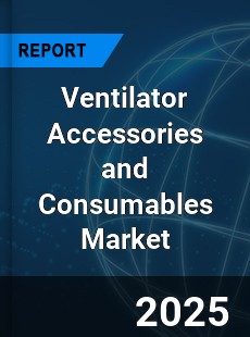 Global Ventilator Accessories and Consumables Market