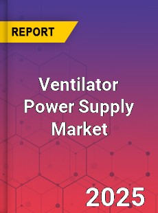 Ventilator Power Supply Global and China Top Players Market