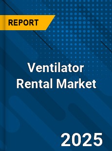 Ventilator Rental Global and China Top Players Market
