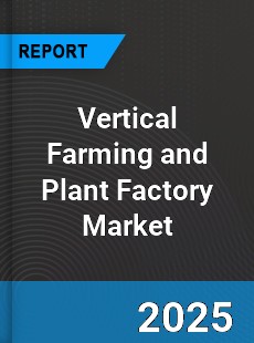 Global Vertical Farming and Plant Factory Market