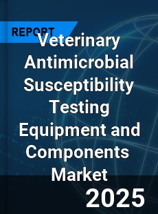 Global Veterinary Antimicrobial Susceptibility Testing Equipment and Components Industry