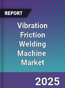 Global Vibration Friction Welding Machine Industry
