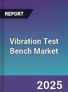 Global Vibration Test Bench Market