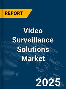 Global Video Surveillance Solutions Market