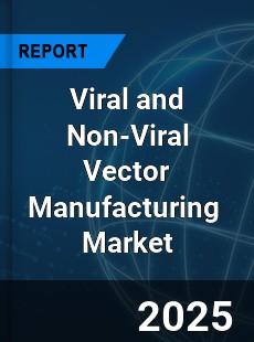Global Viral and Non Viral Vector Manufacturing Industry