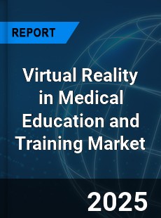 Global Virtual Reality in Medical Education and Training Industry