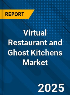 Global Virtual Restaurant and Ghost Kitchens Market