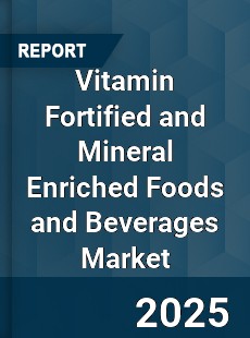Global Vitamin Fortified and Mineral Enriched Foods and Beverages Market