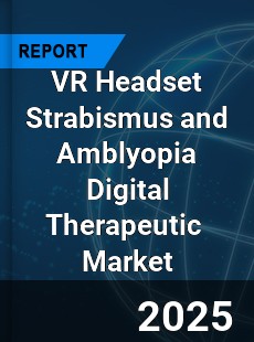 Global VR Headset Strabismus and Amblyopia Digital Therapeutic Industry