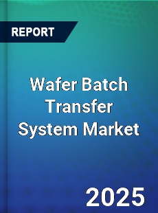 Wafer Batch Transfer System Market