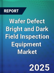 Wafer Defect Bright and Dark Field Inspection Equipment Global and China Top Players Market