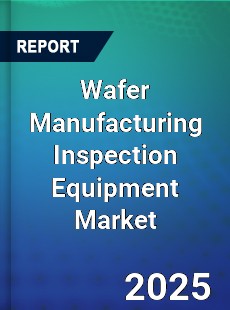 Wafer Manufacturing Inspection Equipment Global and China Top Players Market
