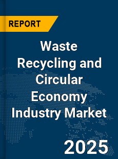COVID 19 Outbreak Global Waste Recycling and Circular Economy Industry