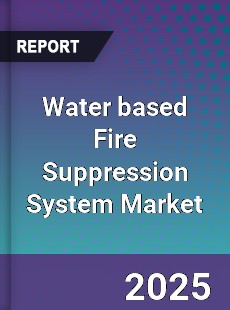 Water based Fire Suppression System Market
