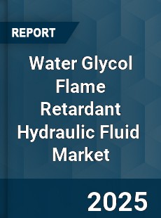 Global Water Glycol Flame Retardant Hydraulic Fluid Industry
